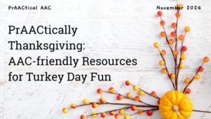 PrAACtically Thanksgiving: AAC-friendly Resources for Turkey Day Fun