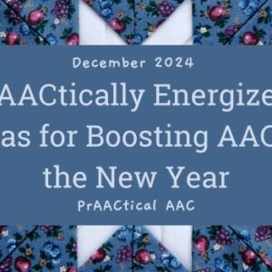 PrAACtically Energized: Ideas for Boosting AAC in the New Year