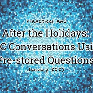 After the Holidays: AAC Conversations Using Pre-stored Questions