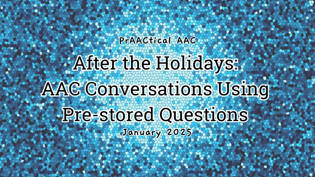 After the Holidays: AAC Conversations Using Pre-stored Questions