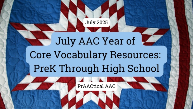 July AAC Year of Core Vocabulary Resources: PreK Through High School