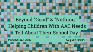 Beyond "Good" & "Nothing:" Helping Children With AAC Needs Tell About Their School Day