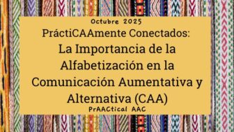 PrAACticamente Conectados: La importancia de la alfabetización en la Comunicación Aumentativa y Alternativa (CAA)