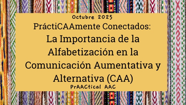 PrAACticamente Conectados: La importancia de la alfabetización en la Comunicación Aumentativa y Alternativa (CAA)