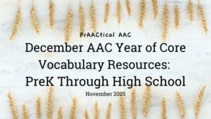 December AAC Year of Core Vocabulary Resources: PreK Through High School